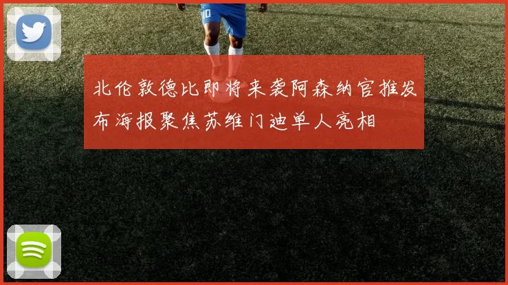 北伦敦德比即将来袭阿森纳官推发布海报聚焦苏维门迪单人亮相
